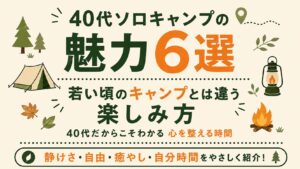 40代ソロキャンプの魅力6選を、若い頃のキャンプとは違う楽しみ方として紹介する文字メインのアイキャッチ画像。