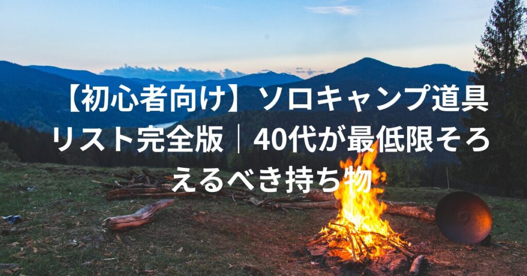 山と焚き火の風景に「40代からソロキャンプを始める手順」と書かれたロードマップ記事のタイトル画像