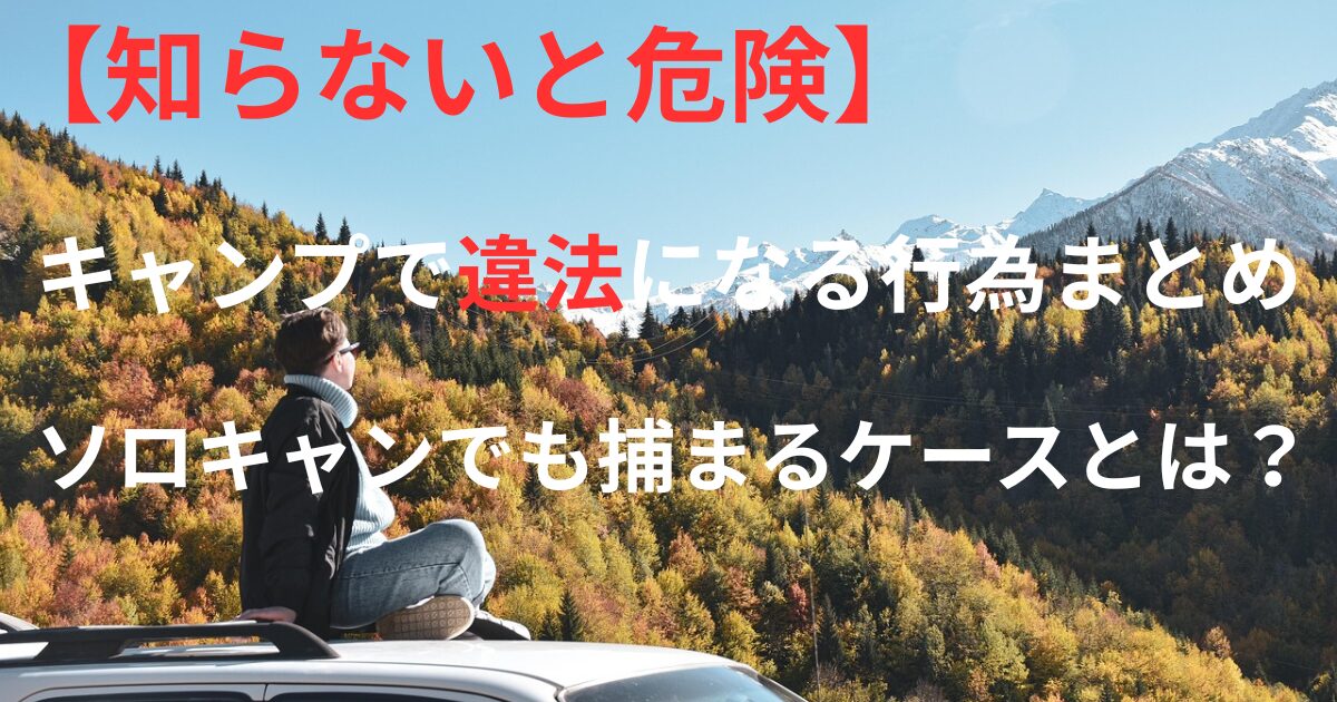 山の絶景を背景に「キャンプで違法になる行為まとめ」と書かれた注意喚起用アイキャッチ画像
