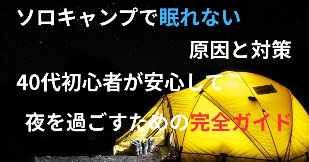夜のテント風景に「ソロキャンプで眠れない原因と対策」と書かれたアイキャッチ画像