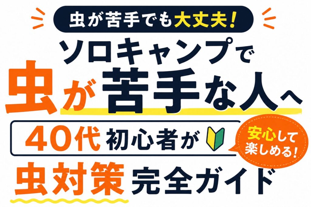 虫が苦手な40代初心者向けに、ソロキャンプで安心して楽しむための虫対策を紹介するアイキャッチ画像。